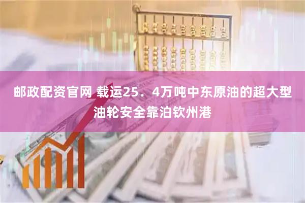 邮政配资官网 载运25．4万吨中东原油的超大型油轮安全靠泊钦州港